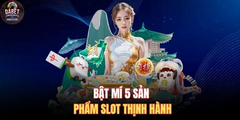 Bật mí 5 sản phẩm slot thịnh hành