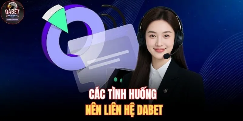 Các tình huống nên liên hệ DABET