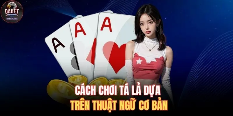 Cách chơi tá lả dựa trên thuật ngữ cơ bản