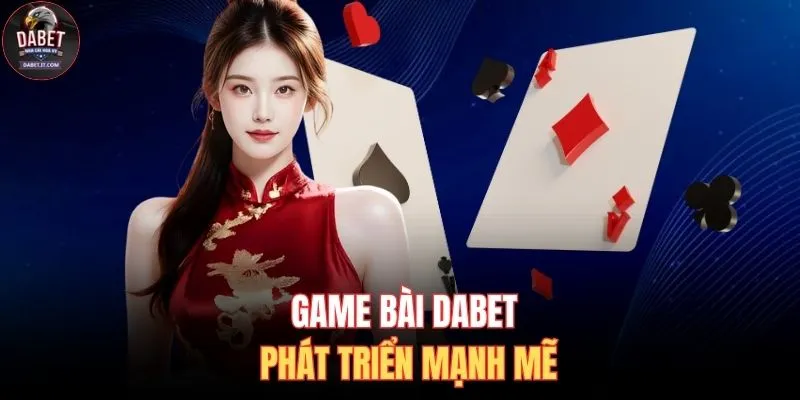 Game bài DABET phát triển mạnh mẽ