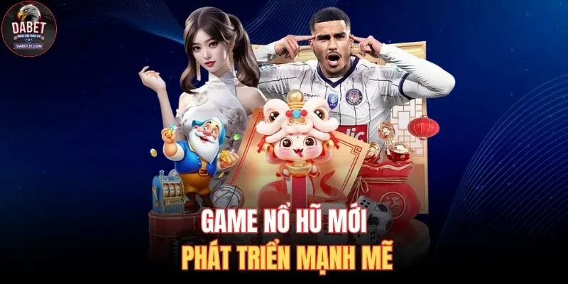 Game nổ hũ mới phát triển mạnh mẽ