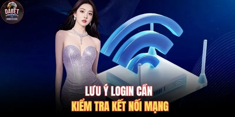 Lưu ý login cần kiểm tra kết nối mạng