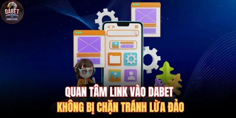 Quan tâm link vào DABET không bị chặn tránh lừa đảo