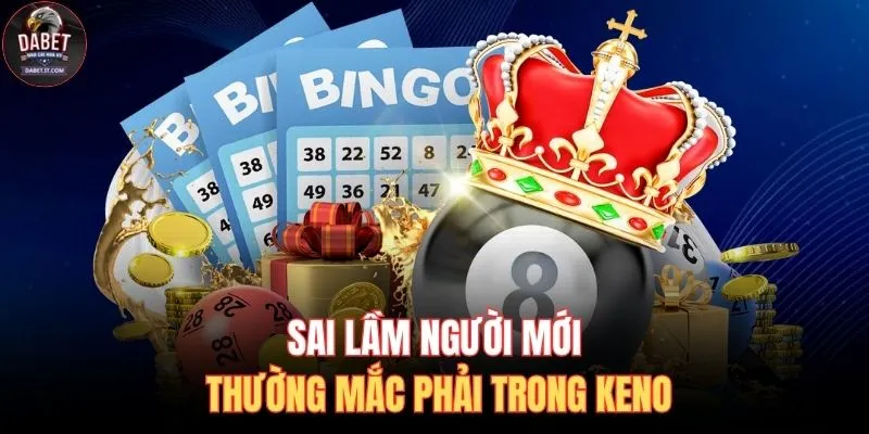 Sai lầm người mới thường mắc phải trong Keno