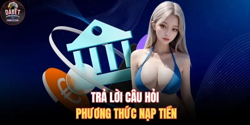 Trả lời câu hỏi phương thức nạp tiền
