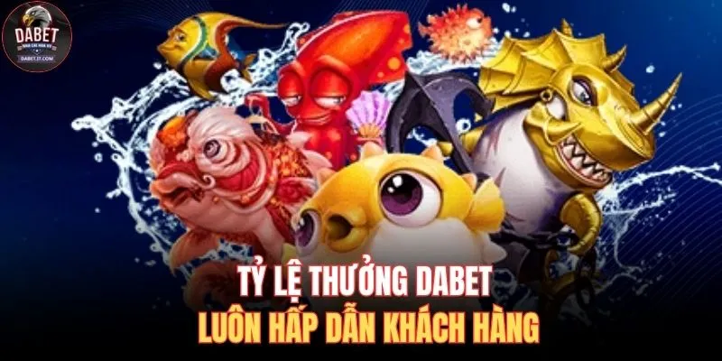 Tỷ lệ thưởng DABET luôn hấp dẫn khách hàng